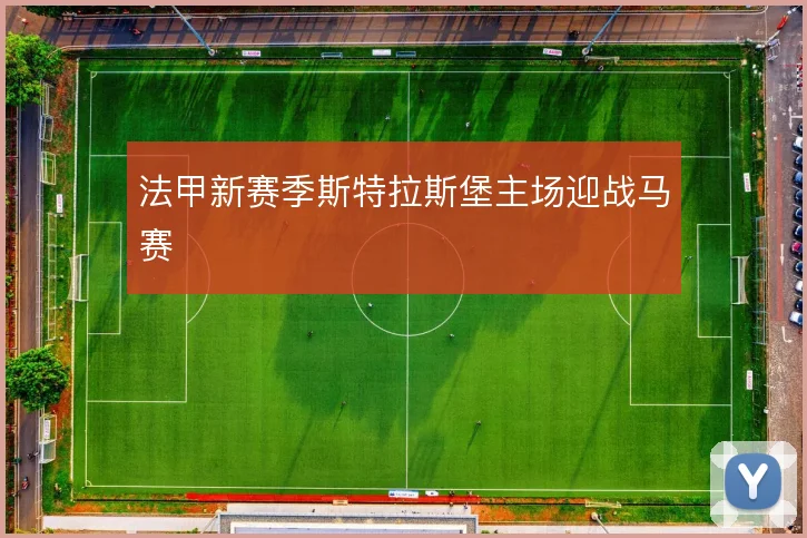 法甲新赛季斯特拉斯堡主场迎战马赛