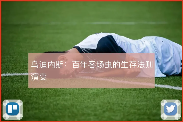 乌迪内斯：百年客场虫的生存法则演变