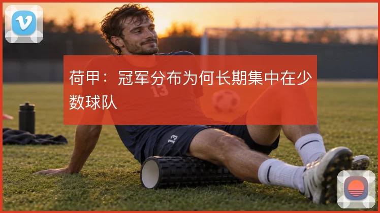 荷甲：冠军分布为何长期集中在少数球队