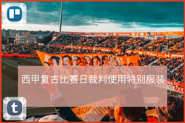 西甲复古比赛日裁判使用特别服装