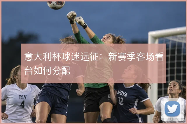 意大利杯球迷远征:新赛季客场看台如何分配
