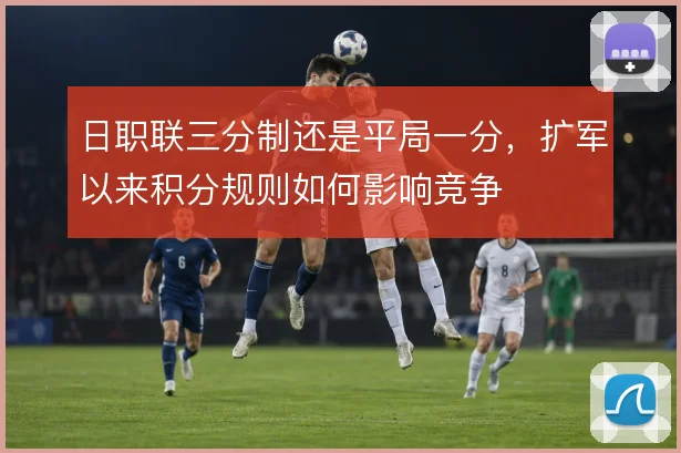 日职联三分制还是平局一分，扩军以来积分规则如何影响竞争