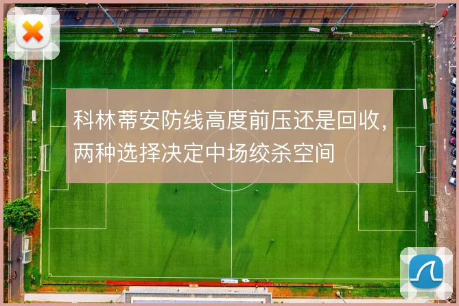 科林蒂安防线高度前压还是回收，两种选择决定中场绞杀空间