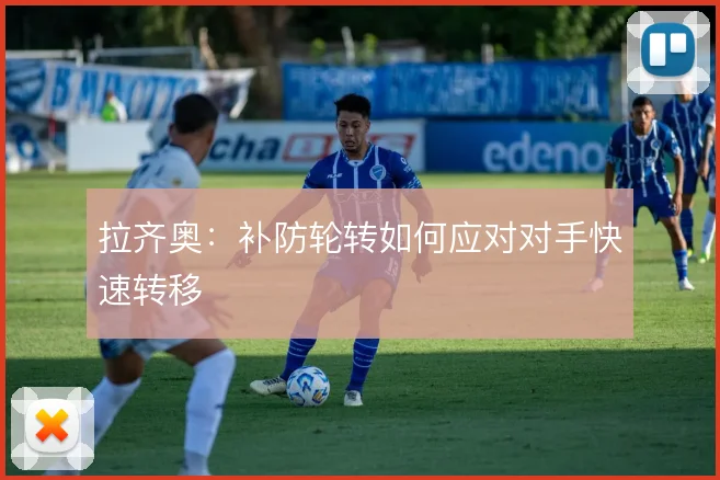 拉齐奥：补防轮转如何应对对手快速转移