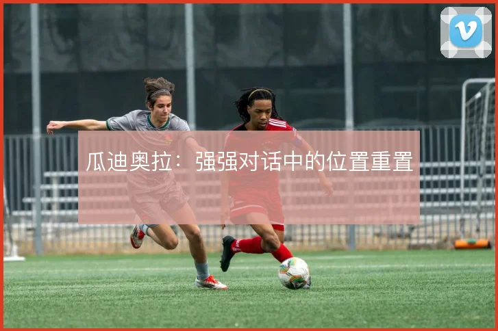 瓜迪奥拉：强强对话中的位置重置